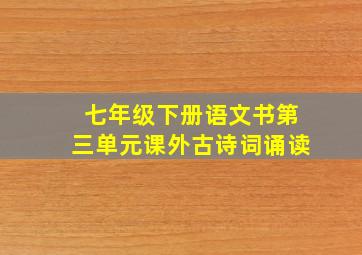 七年级下册语文书第三单元课外古诗词诵读