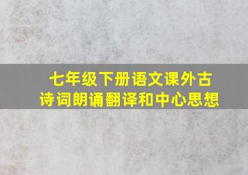 七年级下册语文课外古诗词朗诵翻译和中心思想