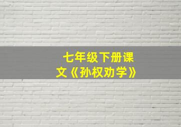 七年级下册课文《孙权劝学》