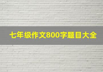 七年级作文800字题目大全