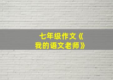 七年级作文《我的语文老师》