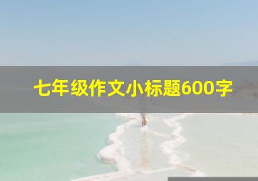 七年级作文小标题600字