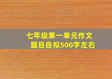 七年级第一单元作文题目自拟500字左右