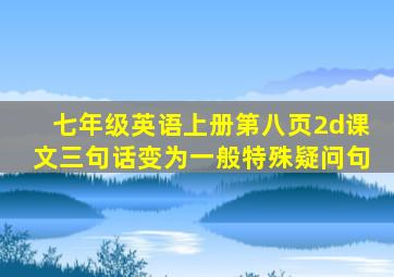 七年级英语上册第八页2d课文三句话变为一般特殊疑问句