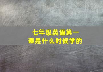 七年级英语第一课是什么时候学的