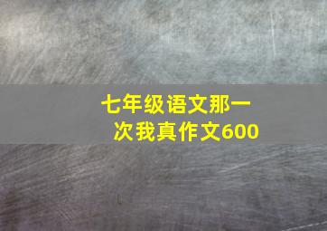 七年级语文那一次我真作文600