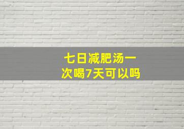 七日减肥汤一次喝7天可以吗