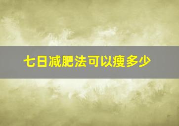 七日减肥法可以瘦多少