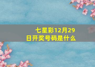 七星彩12月29日开奖号码是什么