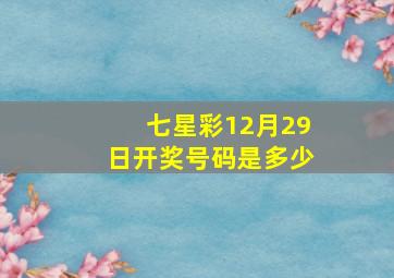 七星彩12月29日开奖号码是多少