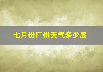 七月份广州天气多少度