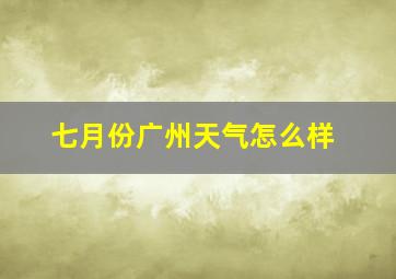 七月份广州天气怎么样