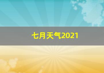 七月天气2021