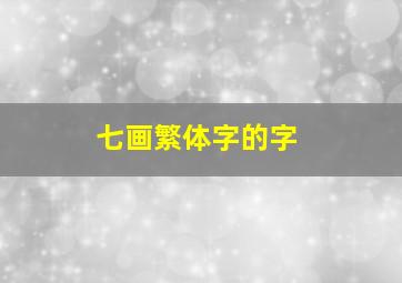 七画繁体字的字