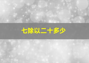 七除以二十多少