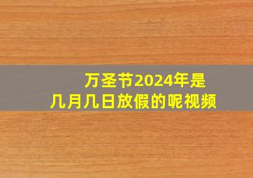 万圣节2024年是几月几日放假的呢视频