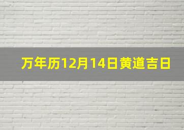 万年历12月14日黄道吉日