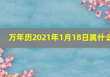 万年历2021年1月18日属什么