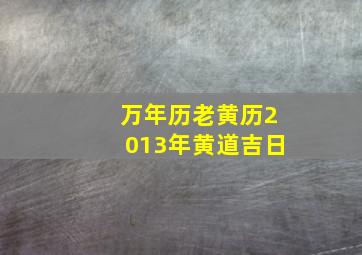 万年历老黄历2013年黄道吉日