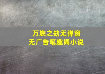 万族之劫无弹窗无广告笔趣阁小说