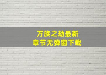 万族之劫最新章节无弹窗下载