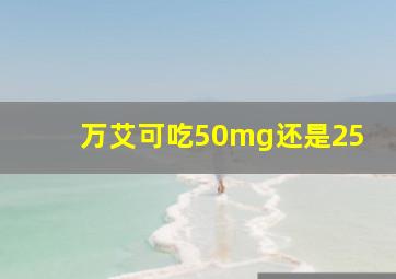 万艾可吃50mg还是25