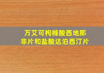 万艾可枸橼酸西地那非片和盐酸达泊西汀片