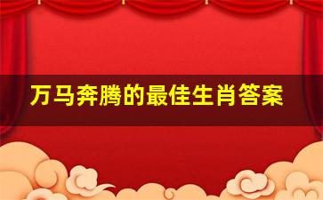 万马奔腾的最佳生肖答案