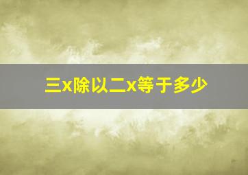 三x除以二x等于多少