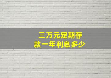 三万元定期存款一年利息多少