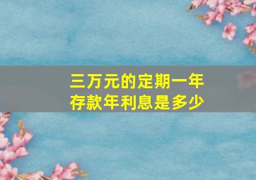 三万元的定期一年存款年利息是多少