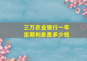 三万农业银行一年定期利息是多少钱