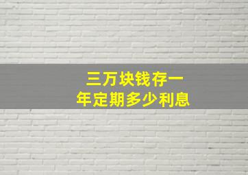 三万块钱存一年定期多少利息