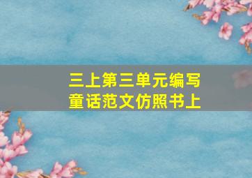 三上第三单元编写童话范文仿照书上