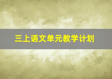 三上语文单元教学计划