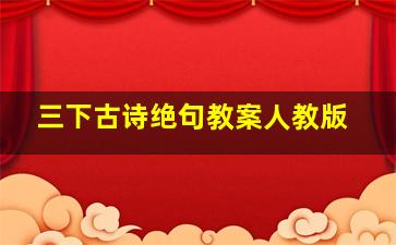 三下古诗绝句教案人教版