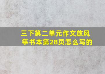 三下第二单元作文放风筝书本第28页怎么写的