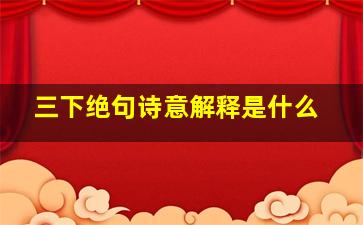 三下绝句诗意解释是什么