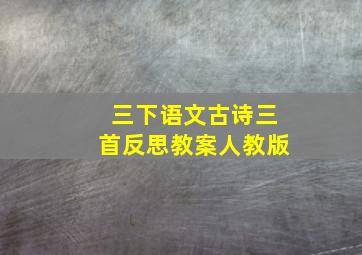 三下语文古诗三首反思教案人教版