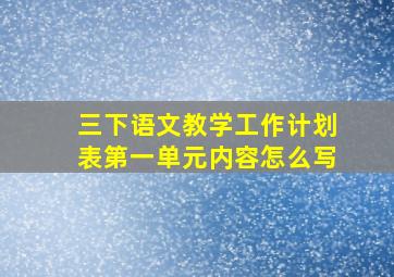 三下语文教学工作计划表第一单元内容怎么写