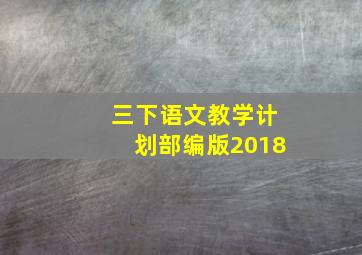 三下语文教学计划部编版2018