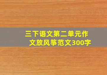 三下语文第二单元作文放风筝范文300字