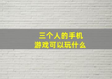 三个人的手机游戏可以玩什么