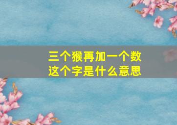 三个猴再加一个数这个字是什么意思