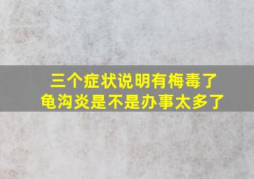 三个症状说明有梅毒了龟沟炎是不是办事太多了