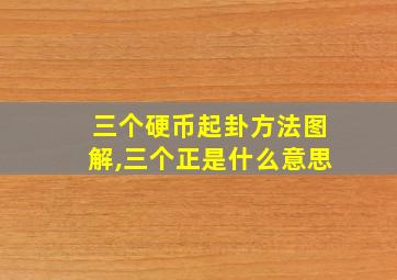 三个硬币起卦方法图解,三个正是什么意思