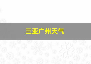 三亚广州天气