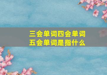 三会单词四会单词五会单词是指什么