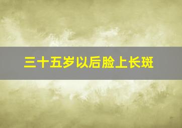 三十五岁以后脸上长斑