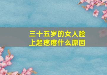 三十五岁的女人脸上起疙瘩什么原因